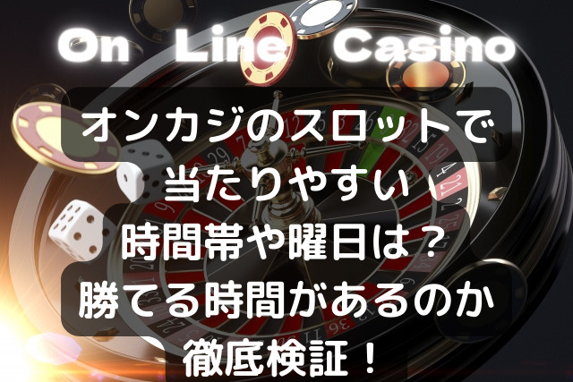 オンカジのスロットは当たりやすい時間がある 勝てる確率を検証 Kens Official Blog カムカム情報サイト